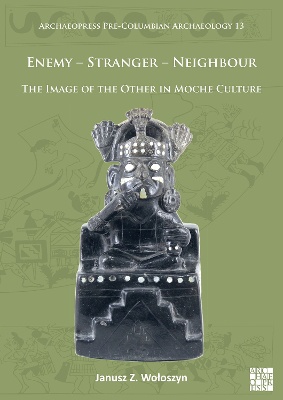Enemy – Stranger – Neighbour: The Image of the Other in Moche Culture