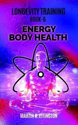 Longevity Training Book 6-Energy Body Health