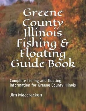 Greene County Illinois Fishing & Floating Guide Book: Complete Fishing and Floating Information for Greene County Illinois