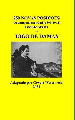 250 Novas posi��es do campe�o mundial (1895-1912) Isidore Weiss no jogo de damas.