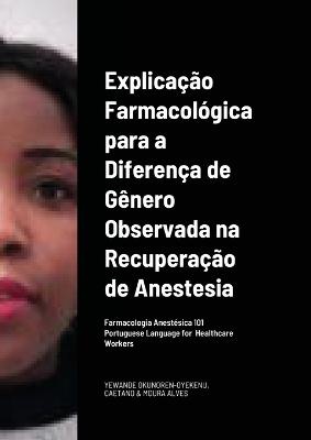 Explica��o Farmacol�gica para a Diferen�a de G�nero Observada na Recupera��o da/por Anestesia Portuguese Language for Healthcare Workers