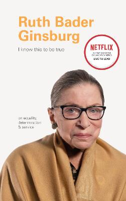 I Know This To Be True: Ruth Bader Ginsburg