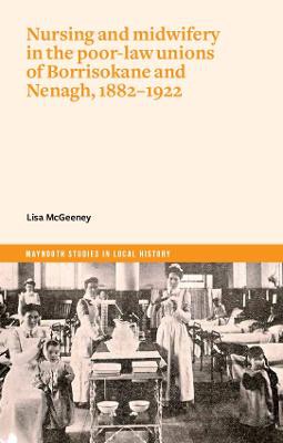 Nurses and Mid-Wives in Borrisokane and Nenagh poor law unions, 1882–1922