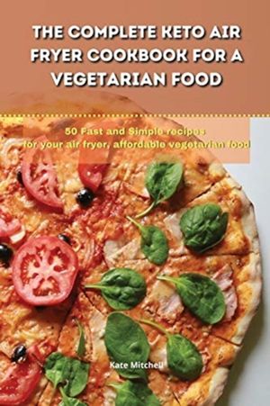 Mitchell, K: Complete Keto Air Fryer Cookbook for a Vegetari