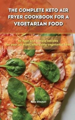 Mitchell, K: Complete Keto Air Fryer Cookbook for a Vegetari