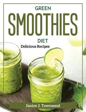 Green Smoothies Diet: Delicious Recipes