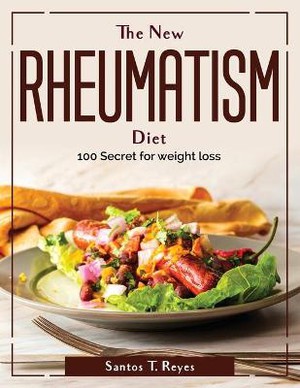 The New Rheumatism Diet: 100 Secret for weight loss