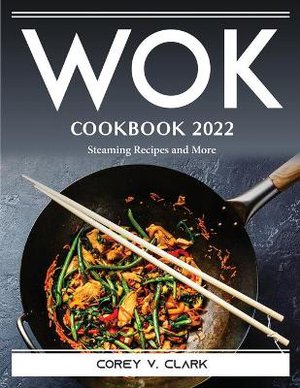 Wok Cookbook 2022: Steaming Recipes and More