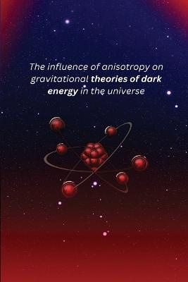 The influence of anisotropy on gravitational theories of dark energy in the universe