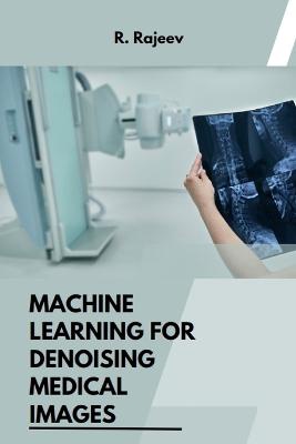 Machine Learning for Denoising Medical Images