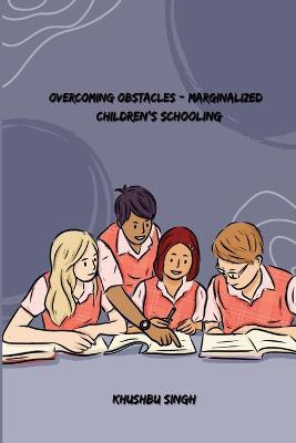 Overcoming obstacles- marginalized children's schooling: marginalized children's schooling
