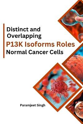 Distinct and Overlapping P13K Isoforms Roles in Normal Cancer Cells