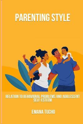 Parenting style in relation to behavioral problems and adolescent self-esteem