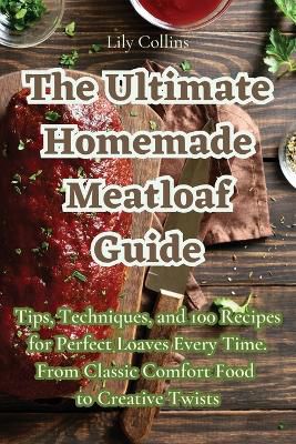 The Ultimate Homemade Meatloaf Guide