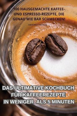 Das Ultimative Kochbuch Für Kaffeerezepte in Weniger ALS 5 Minuten