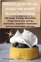 Ultimat guide för att skapa helt enkelt läckra shortcakes