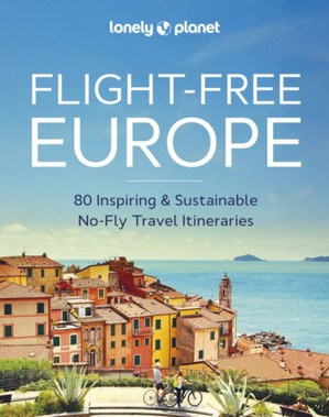 Flight-Free Europe-80 Inspiring & Sustainable No-Fly Travel Itineraries