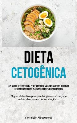 Dieta Cetogênica: O plano de refeições para perder gordura mais rapidamente, incluindo receitas incríveis do plano de refeições à dieta