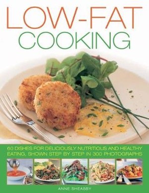 Low-Fat Cooking: 60 Dishes for Deliciously Nutritious and Healthy Eating, Shown Step by Step in 300 Photographs