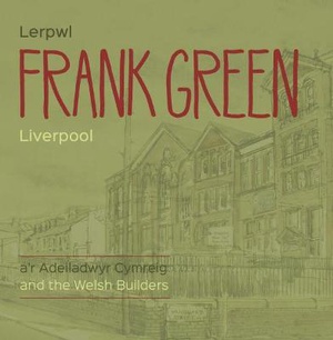 Frank Green - Lerpwl a'r Adeiladwyr Cymreig/Liverpool and the Welsh Builders