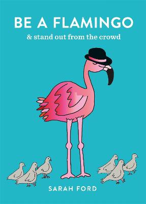 Be a Flamingo: & Stand Out from the Crowd