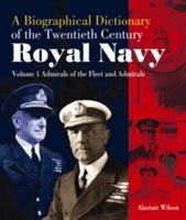 Admirals of the Fleet and Admirals: Biographical Dictionary of the Twentieth-Century Royal Navy:Volume 1