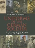 Uniforms of the German Solider: An Illustrated History from 1870 to the Present Day