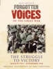 Forgotten Voices of the Great War: The Struggle to Victory: August 1917-November 1918