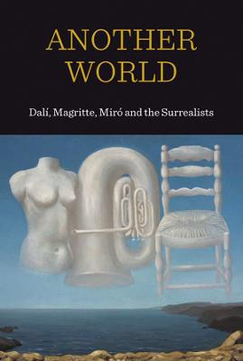 Another World: Dali, Magritte Miro and the Surrealists