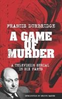 A Game Of Murder (Scripts of the six part television serial)