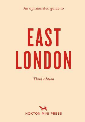 An Opinionated Guide To East London (third Edition)