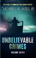 Unbelievable Crimes Volume Seven