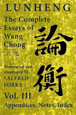Lunheng ¿¿ The Complete Essays of Wang Chong ¿¿, Vol. III, Appendices, Notes, Index
