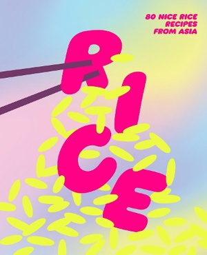 Rice: 80 Nice Rice Recipes from Asia