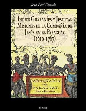 Indios Guaranies y Jesuitas Misiones de la Compañia de Jesus en el Paraguay (1610-1767)