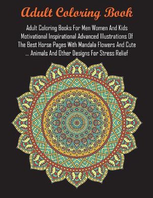 Adult Coloring Books For Men Women And Kids Motivational Inspirational Advanced Illustrations Of The Best Horse Pages With Mandala Flowers And Cute ... Animals And Other Designs For Stress Relief