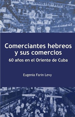 Comerciantes hebreos y sus comercios. 60 años en el Oriente de Cuba.