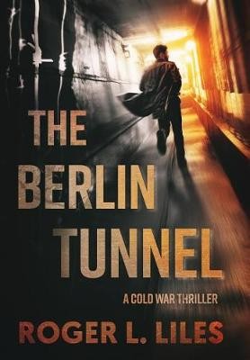 The Berlin Tunnel--A Cold War Thriller