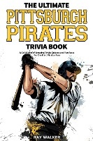 The Ultimate Pittsburgh Pirates Trivia Book