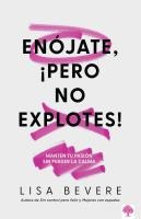 Enójate, ¡pero No Explotes!: Mantén tu pasión sin perder la calma / Be Angry, Bu t Don't Blow It: Maintaining Your Passion Without Losing Your Cool