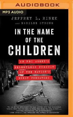 In the Name of the Children: An FBI Agent's Relentless Pursuit of the Nation's Worst Predators