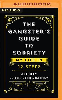 The Gangster's Guide to Sobriety: My Life in 12 Steps