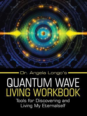 Dr. Angela Longo's Quantum Wave Living Workbook