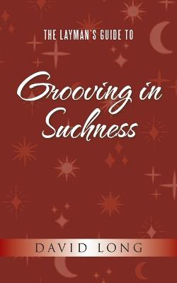 The Layman's Guide to Grooving in Suchness