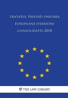 Tratatul Privind Uniunea Europeana (Versiune Consolidata) 2018