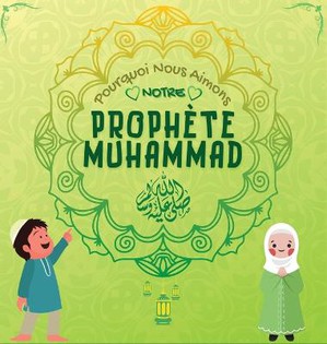 Pourquoi Nous Aimons Notre Prophète Muhammad?
