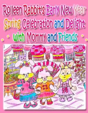 Rolleen Rabbit's Early New Year Spring Celebration and Delight with Mommy and Friends