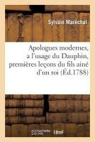 Apologues Modernes, a l'Usage Du Dauphin, Premieres Lec?ons Du Fils Ain� d'Un Roi