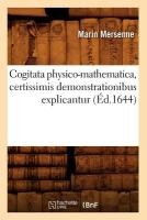 Cogitata Physico-Mathematica, Certissimis Demonstrationibus Explicantur (�d.1644)