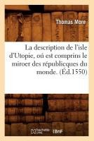 La Description de l'Isle d'Utopie, O� Est Comprins Le Miroer Des R�publicques Du Monde. (�d.1550)